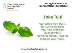 Take Tulsi
Also called 'holy basil', this Ayurvedic herb may help manage levels of stress hormone cortisol, helping to boost your mood.
Primus International Super Specialty Hospital
Primus Hospital Nigeria
Karu New Extension
Abuja, Nigeria

