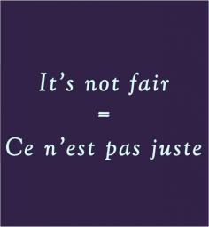 
                    
                        It's not fair = Ce n'est pas juste
                    
                