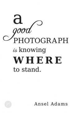 "A good photograph is knowing where to stand."  Ansel Adams #photography #quote