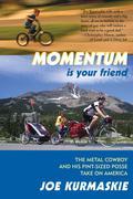A reader's trifecta: a humorous travelogue, a stirring adventure tale, and a touching family story." -Bart King, author of The Big Book of Boy Stuff Most people bring their inner child on an epic adventure. Joe "Metal Cowboy" Kurmaskie actually took his two kids along. For a 4,000-mile bicycle ride across America, Joe's seven-year-old son, Quinn, rides a tagalong bike attached to his dad's; and behind that is five-year-old Enzo in a bike trailer. Our hero the Metal Cowboy answers the question "What are you, crazy?" with a resounding and cheerful "Yes." Unassisted-with no support crew except his boys' comic relief and the periodic kindness of strangers-he pedals hundreds of pounds of gear and offspring over mountain passes, across the wide plains, through thunderstorms, and into the heart of what it means to be a dad. Along the way they encounter everything that makes up America-small-town kindness and inner-city heart, wild horses and highway roadkill, a bitter Vietnam vet and a hopeful young inventor, grizzly bears and bison roaming free, cyclists and monstrous RVs, a very peppy cheerleader and a visitation from the ghost of the author's father, horrible traffic and serene dirt roads, a monastery and a distillery, baseball, and yes, lots of pie. By the time they reach Washington, DC, two months after leaving Portland, Oregon, they've bonded in a rare way. Kurmaskie writes, "We share a secret, the three of us; one permanent summer in our hearts now, where we're never apart." Praise for MOMENTUM IS YOUR FRIEND "Give Huck Finn a bicycle, give Lance Armstrong a sense of humor and give Jack Kerouac a good editor and you have Joe Kurmaskie's latest road trip. Hilarious. A one-of-a-kind voice in the travel world." -Tom Lang, author of Coffee, Cat, and Mrs. Claus "A witty, whacky, and pensive midlife adventure with the Metal Cowboy and his two sidekicks. Joe rode the sort of miles we all wish we had. A highly enterta