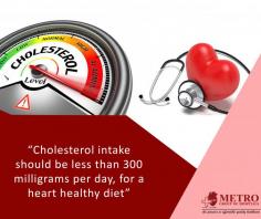 Healthy #Heart tip of the Day
“#Cholesterol intake should be less than 300 milligrams per day, for a heart #healthy diet”
https://goo.gl/DhN6Jg
More Information
Metro Group of #Hospitals
(Cardiology Wing): X - 1, Sector - 12, Noida - 201 301
Board Number : +91-120-4366666
