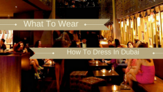 What to wear and how to dress in dubai a perfect guide which help you to how to dress in Dubai 